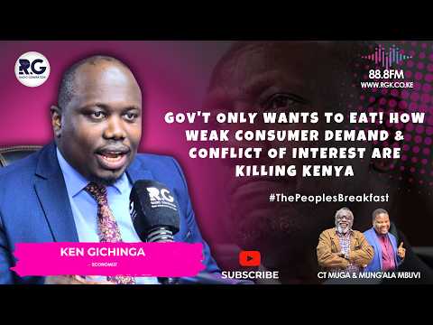Gov't Wants To Eat! How Weak Consumer Demand & Conflict of Interest Are Killing Kenya - Ken Gichinga